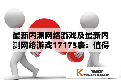 最新内测网络游戏及最新内测网络游戏17173表：值得关注的游戏有哪些？