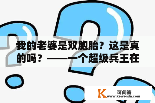 我的老婆是双胞胎？这是真的吗？——一个超级兵王在都市的疑问