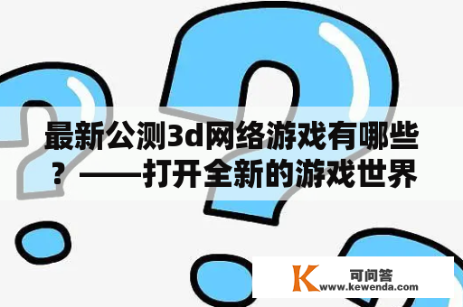 最新公测3d网络游戏有哪些？——打开全新的游戏世界