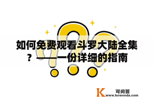 如何免费观看斗罗大陆全集？——一份详细的指南