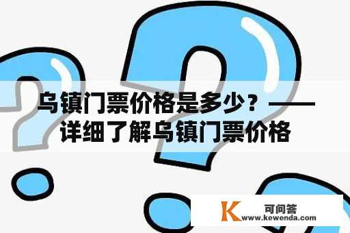 乌镇门票价格是多少？——详细了解乌镇门票价格