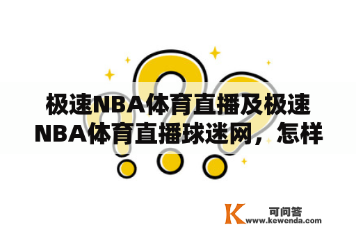 极速NBA体育直播及极速NBA体育直播球迷网，怎样通过这两个平台更好地观看NBA比赛？