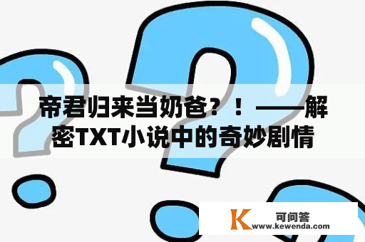 帝君归来当奶爸？！——解密TXT小说中的奇妙剧情