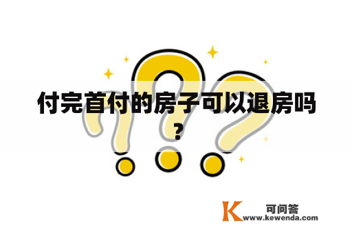 付完首付的房子可以退房吗？