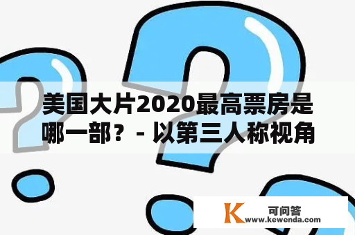 美国大片2020最高票房是哪一部？- 以第三人称视角写