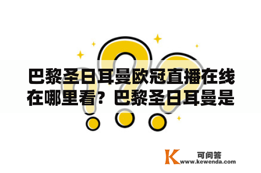 巴黎圣日耳曼欧冠直播在线在哪里看？巴黎圣日耳曼是法国巴黎市的一支足球俱乐部，拥有众多球迷，而欧洲冠军联赛是世界上最高水平的足球比赛之一，也备受球迷关注。那么，巴黎圣日耳曼欧冠直播在哪里看呢？