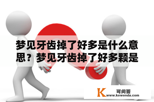 梦见牙齿掉了好多是什么意思？梦见牙齿掉了好多颗是怎样的一种梦境体验呢？下面来详细探讨一下。