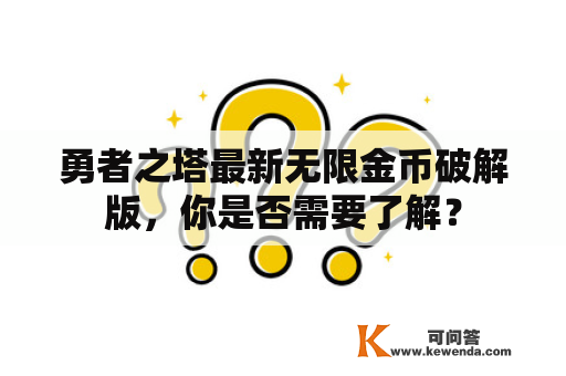 勇者之塔最新无限金币破解版，你是否需要了解？