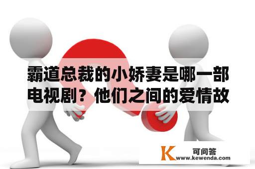 霸道总裁的小娇妻是哪一部电视剧？他们之间的爱情故事如何演绎？