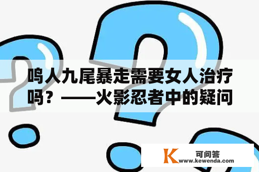 鸣人九尾暴走需要女人治疗吗？——火影忍者中的疑问