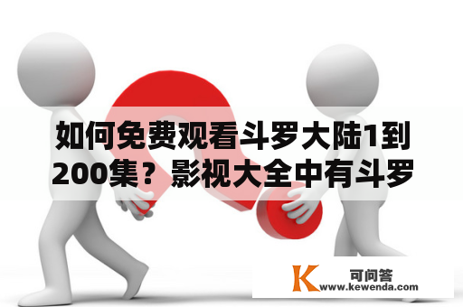 如何免费观看斗罗大陆1到200集？影视大全中有斗罗大陆1到200集免费观看吗？