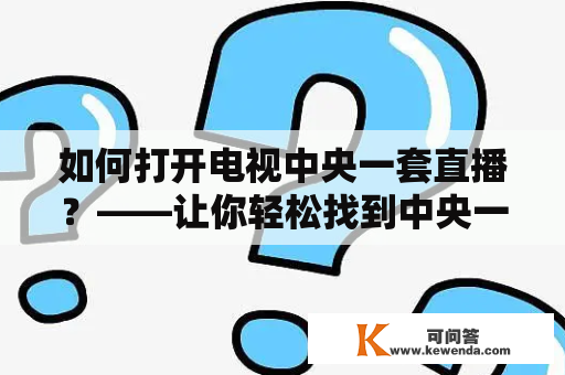 如何打开电视中央一套直播？——让你轻松找到中央一套的直播频道