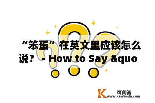 “笨蛋”在英文里应该怎么说？ - How to Say "笨蛋" in English?