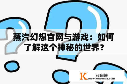 蒸汽幻想官网与游戏：如何了解这个神秘的世界？