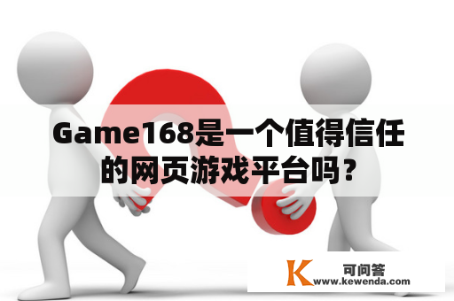 Game168是一个值得信任的网页游戏平台吗？