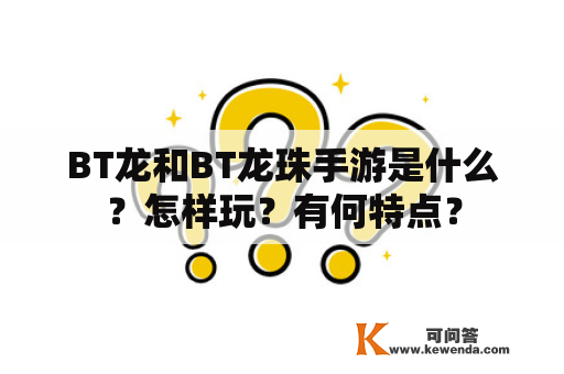 BT龙和BT龙珠手游是什么？怎样玩？有何特点？