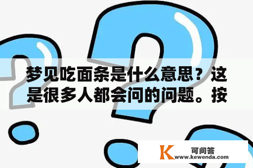 梦见吃面条是什么意思？这是很多人都会问的问题。按照周公解梦的说法，吃面条意味着“流年顺遂，时来运转，事业成功”。那么，具体的含义会因个人经历、情境等因素而有所不同。