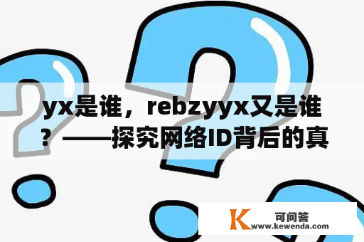 yx是谁，rebzyyx又是谁？——探究网络ID背后的真实身份