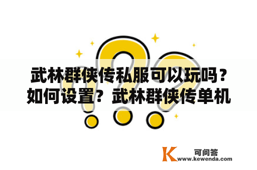 武林群侠传私服可以玩吗？如何设置？武林群侠传单机手游怎么玩？如何下载？