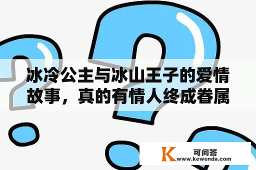 冰冷公主与冰山王子的爱情故事，真的有情人终成眷属吗？冰山公主和冷酷王子的感情又会发展成怎样呢？