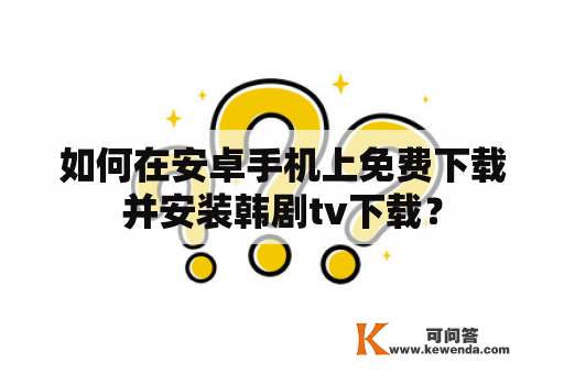 如何在安卓手机上免费下载并安装韩剧tv下载？