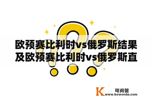 欧预赛比利时vs俄罗斯结果及欧预赛比利时vs俄罗斯直播