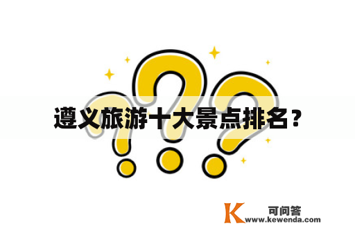 遵义旅游十大景点排名？