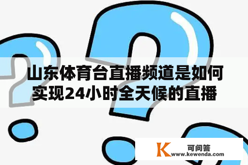 山东体育台直播频道是如何实现24小时全天候的直播的？