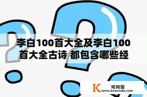 李白100首大全及李白100首大全古诗 都包含哪些经典作品？