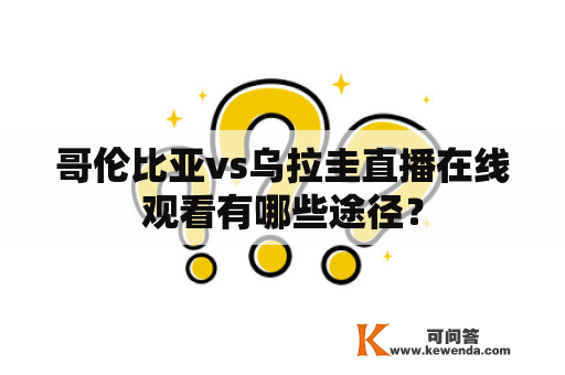 哥伦比亚vs乌拉圭直播在线观看有哪些途径？