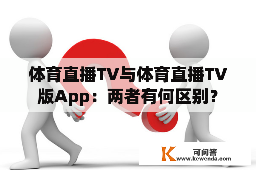 体育直播TV与体育直播TV版App：两者有何区别？