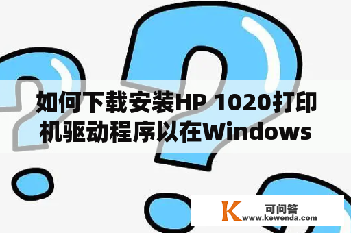 如何下载安装HP 1020打印机驱动程序以在Windows 7操作系统上使用？