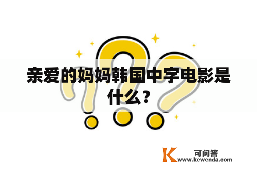 亲爱的妈妈韩国中字电影是什么？