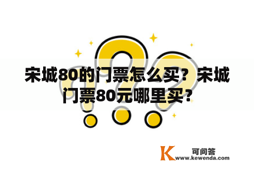 宋城80的门票怎么买？宋城门票80元哪里买？