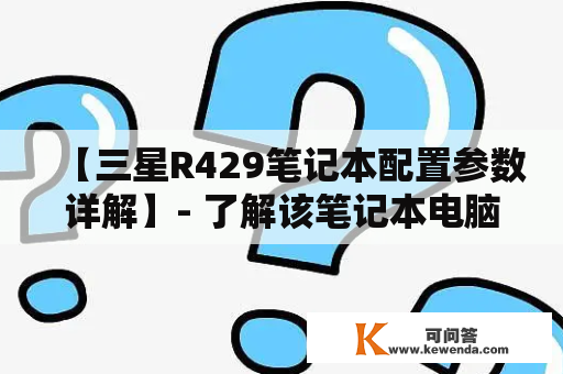 【三星R429笔记本配置参数详解】- 了解该笔记本电脑的高性能参数