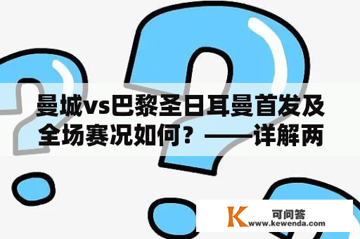 曼城vs巴黎圣日耳曼首发及全场赛况如何？——详解两队首发及全场表现