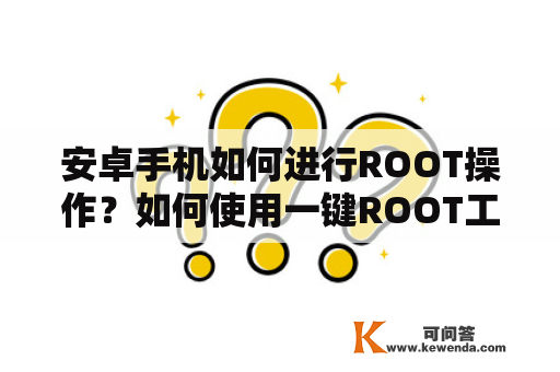 安卓手机如何进行ROOT操作？如何使用一键ROOT工具对OPPO手机进行ROOT操作？
