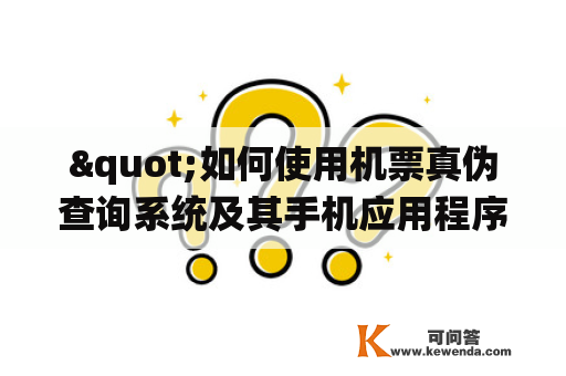 "如何使用机票真伪查询系统及其手机应用程序验证机票真伪？"