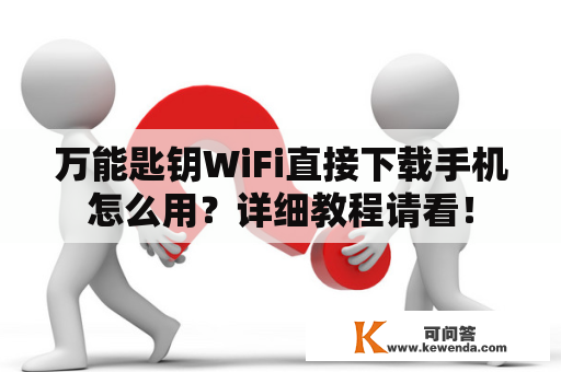 万能匙钥WiFi直接下载手机怎么用？详细教程请看！