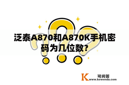 泛泰A870和A870K手机密码为几位数？
