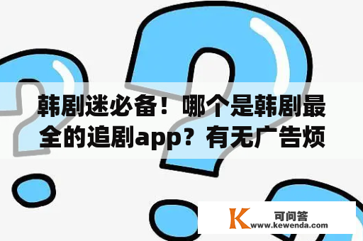 韩剧迷必备！哪个是韩剧最全的追剧app？有无广告烦恼？