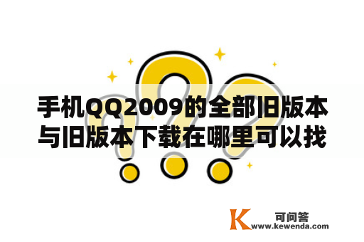 手机QQ2009的全部旧版本与旧版本下载在哪里可以找到？