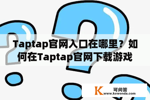 Taptap官网入口在哪里？如何在Taptap官网下载游戏？