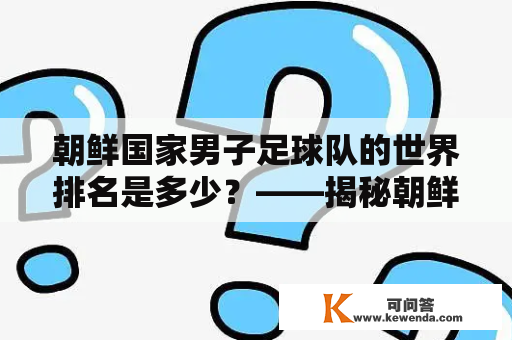 朝鲜国家男子足球队的世界排名是多少？——揭秘朝鲜国家男子足球队的历史成绩和排名