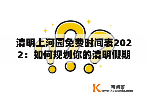 清明上河园免费时间表2022：如何规划你的清明假期？