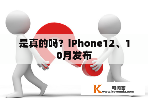 是真的吗？iPhone12、10月发布