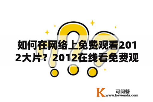 如何在网络上免费观看2012大片？2012在线看免费观看大全及2012在线看免费观看大全暖暖