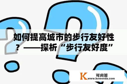 如何提高城市的步行友好性？——探析“步行友好度”及其在城市规划中的应用