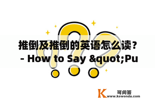 推倒及推倒的英语怎么读？ - How to Say "Push Down" and "Knock Down" in English?