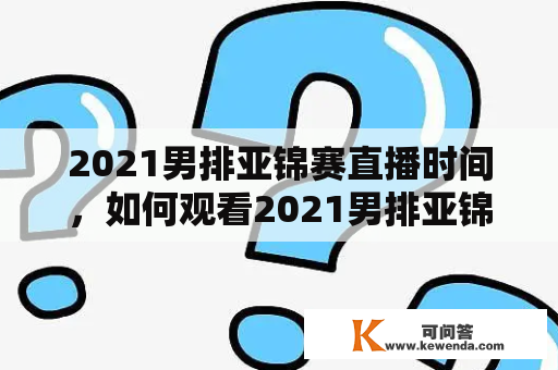 2021男排亚锦赛直播时间，如何观看2021男排亚锦赛直播？